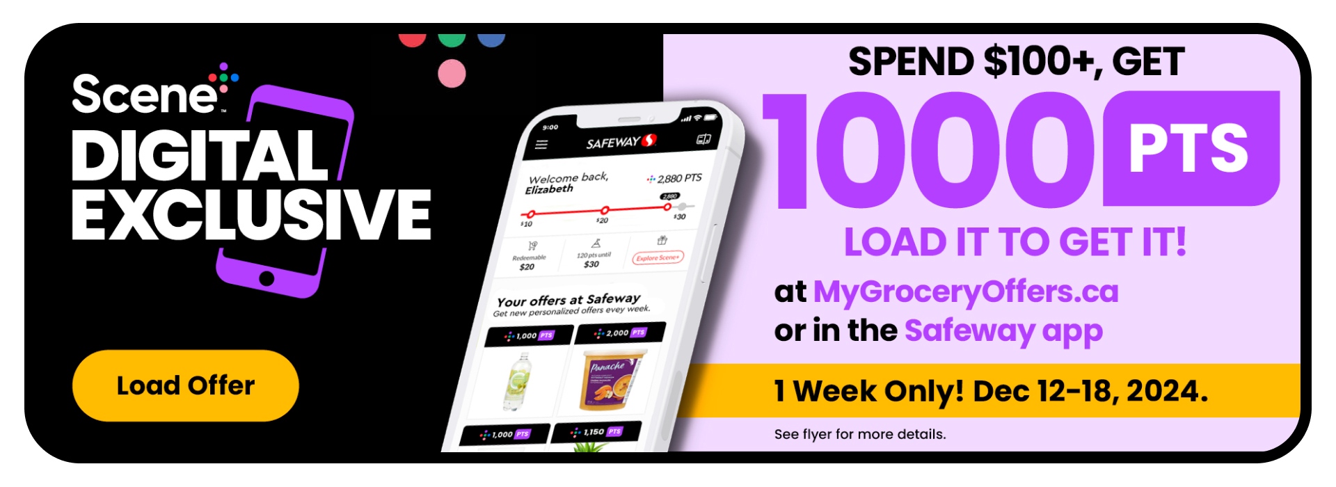 Scene+ Digital Exclusive! Spend $100 or more, get 1000pts when you load this offer at MyGroceryOffers.ca or in the Safeway App. See flyer for more details